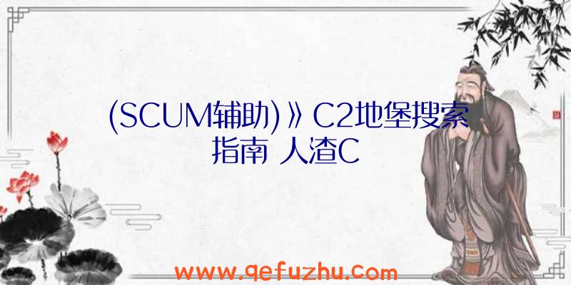 (SCUM辅助)》C2地堡搜索指南